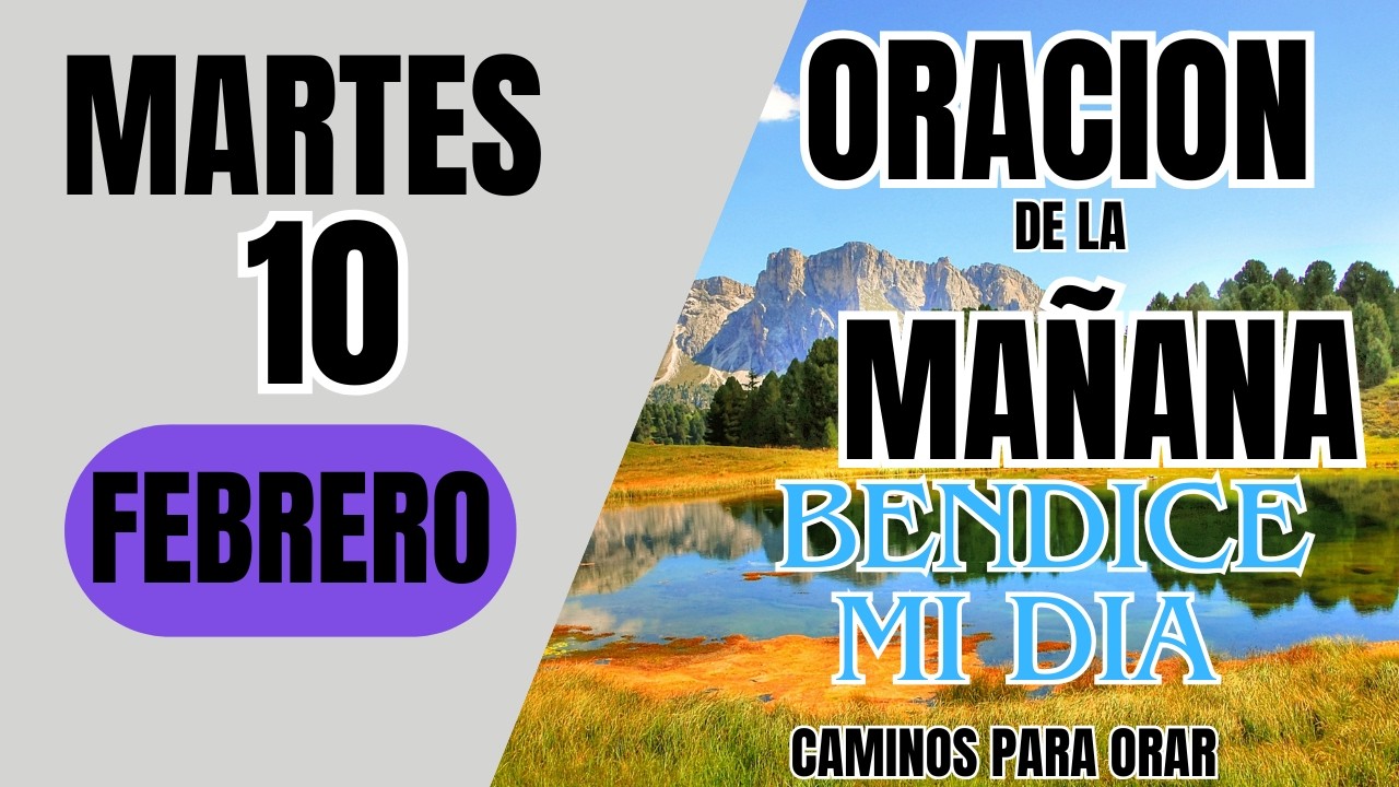 ORACION DE LA MAÑANA DE HOY MARTES 10  DE FEBRERO  DEL 2026