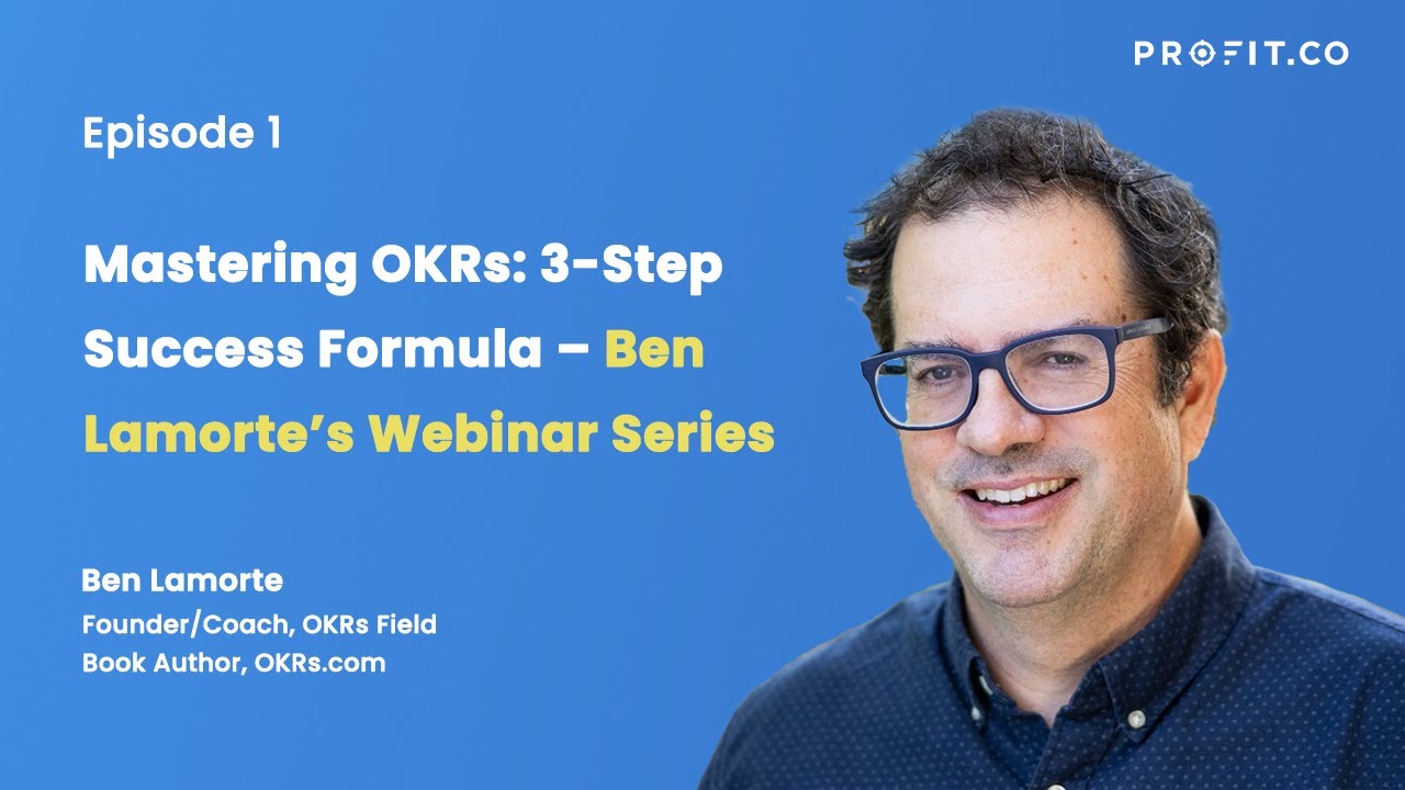 Profit.co Webinar - Ep 1 - Mastering OKRs: 3-Step Success Formula &ndash; Ben Lamorte&rsquo;s Webinar Series
