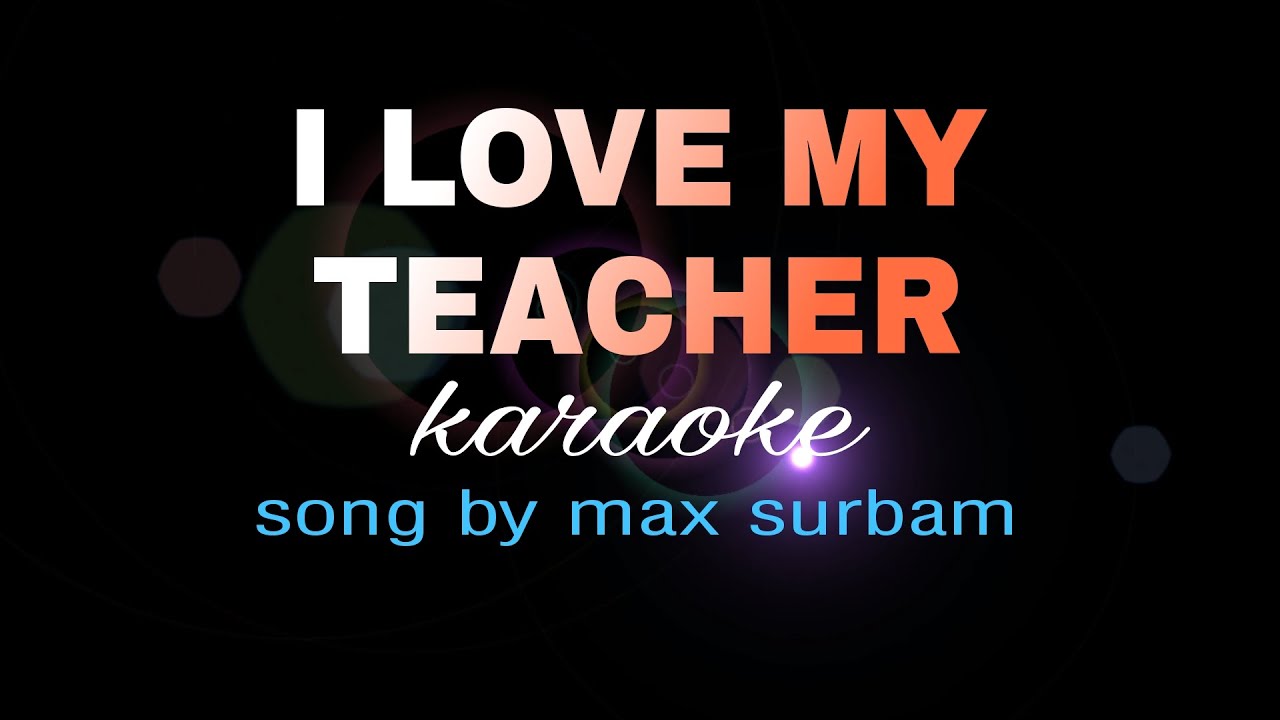 I LOVE MY TEACHER max surban karaoke