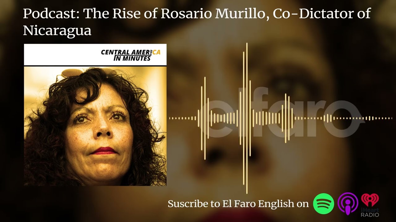 Podcast: The Rise of Rosario Murillo, Co-Dictator of Nicaragua