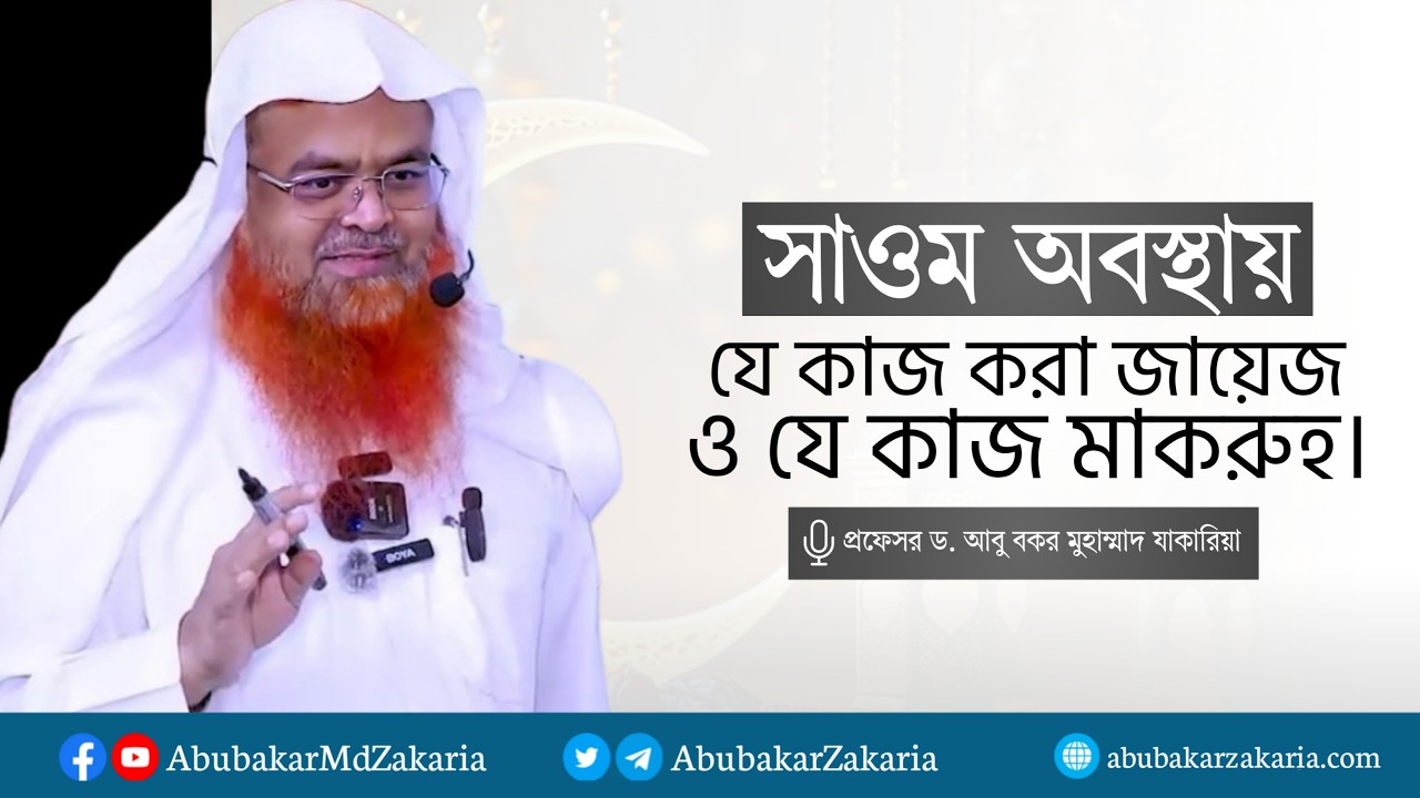 সাওম অবস্থায় যা করা জায়েজ ও মাকরুহ... প্রফেসর ড. আবু বকর মুহাম্মাদ যাকারিয়া