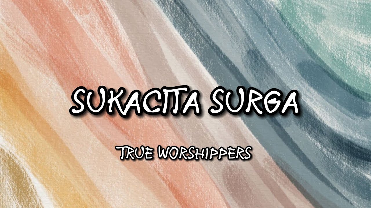 Lirik Lagu Rohani Sukacita Surga - True Worshippers