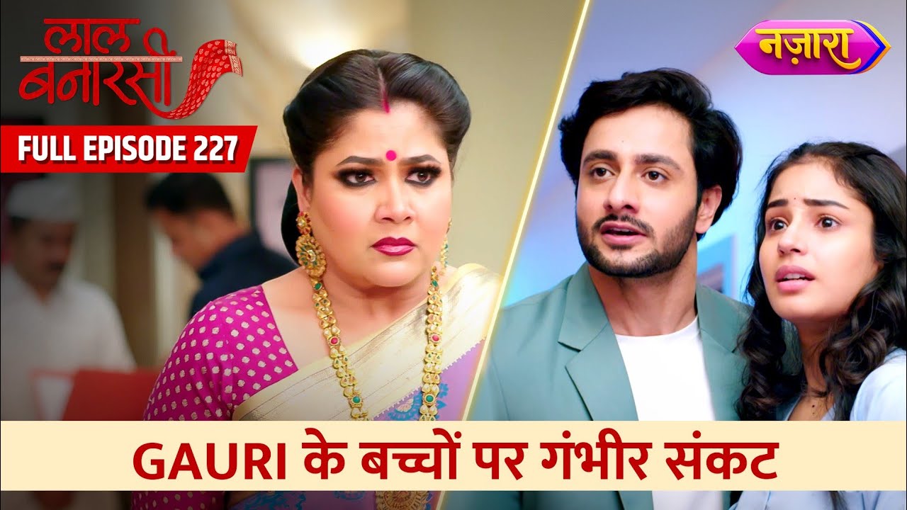 Gauri Ke Bacchon Par Gambhir Sankat | FULL EPISODE- 227 | Laal Banarasi | Nazara TV