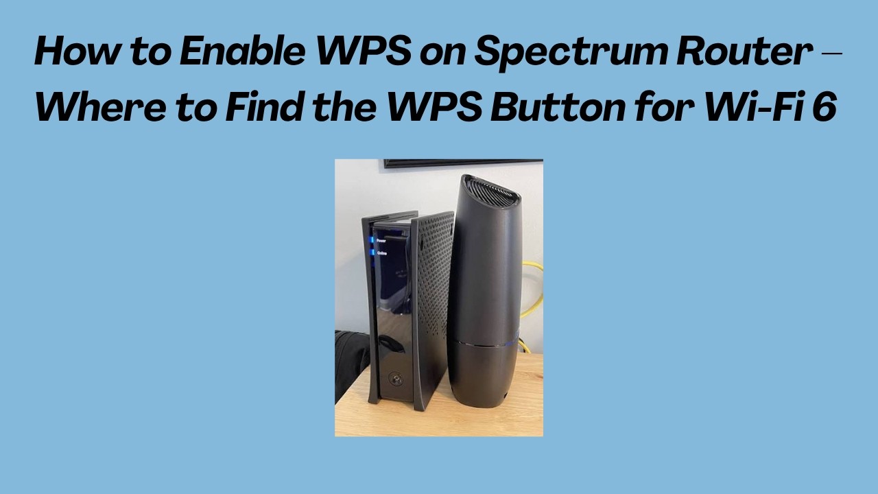How to Enable WPS on Spectrum Router &ndash; Where to Find the WPS Button for Wi-Fi 6 2026