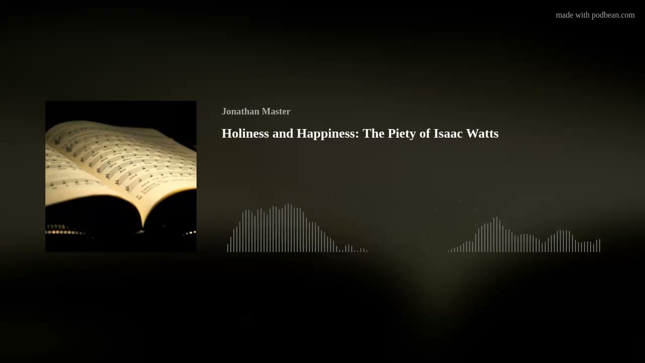 Holiness and Happiness The Piety of Isaac Watts with Britt Stokes