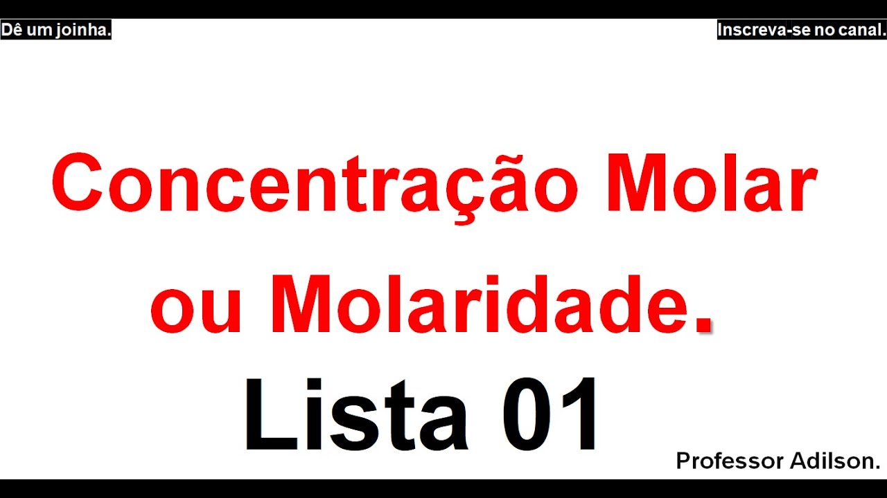 EXERCÍCIOS DE CONCENTRAÇÃO MOLAR OU MOLARIDADE - LISTA 01 - Professor Adilson (química da hora).
