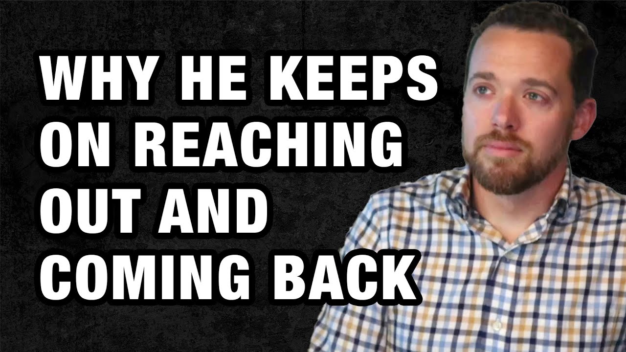 Why Does He Keep Reaching Out and Coming Back?