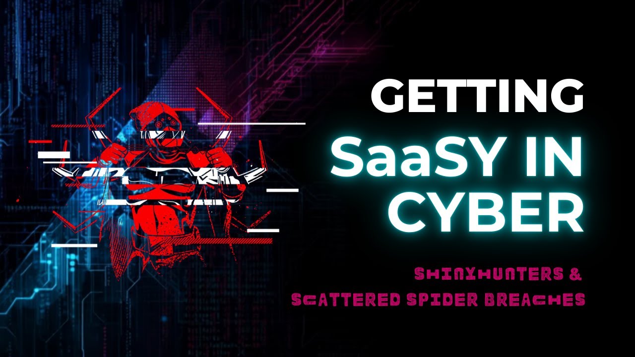 Getting SaaSy in Cyber: ShinyHunters & Scattered Spider Breaches