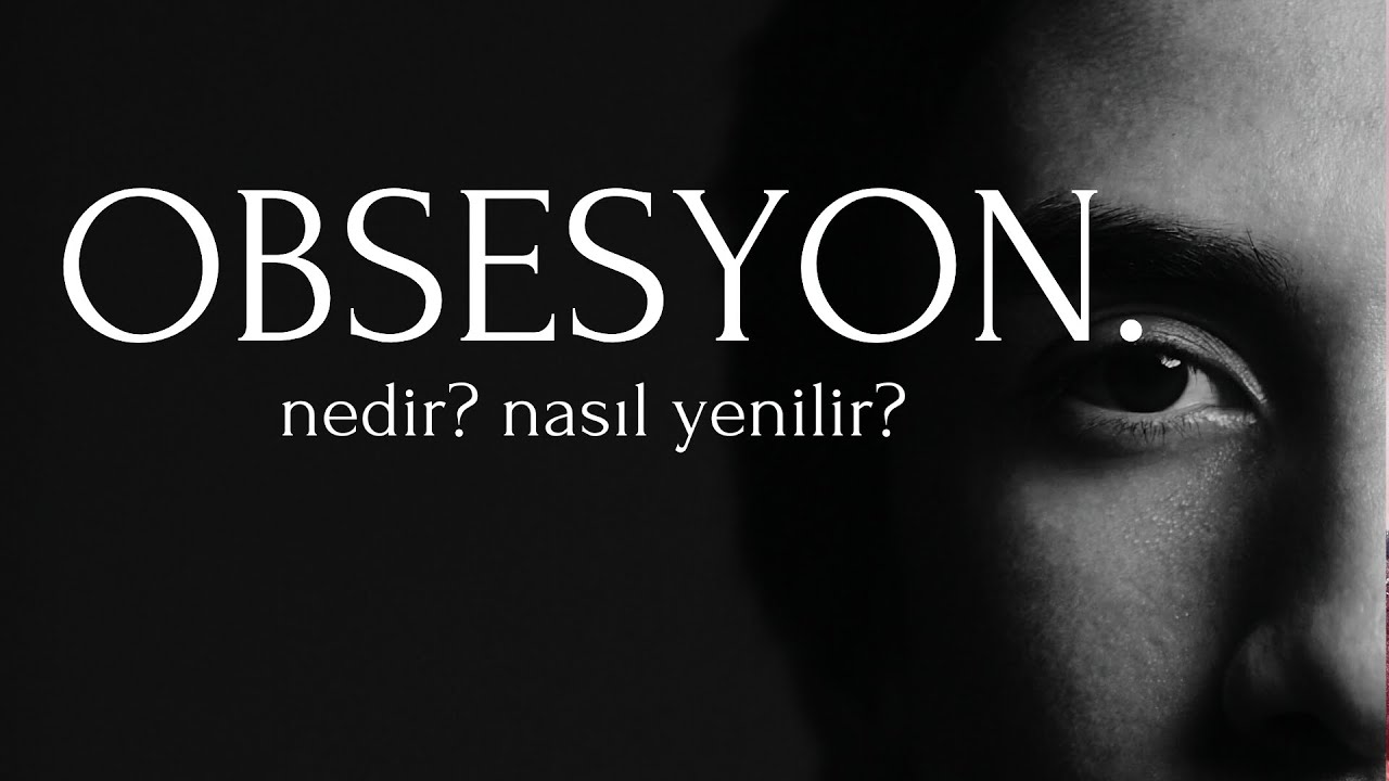 Obsesyonu yenmek.