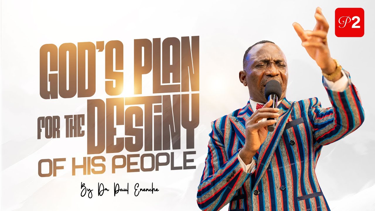 GOD'S PLAN FOR THE DESTINY OF HIS PEOPLE (PT 2) BY DR PAUL ENENCHE