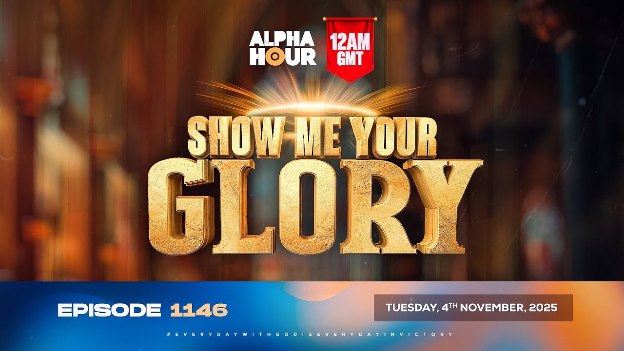 ALPHA HOUR EPISODE 1146 || SHOW ME YOUR GLORY || TUESDAY, 4th NOVEMBER 2025
