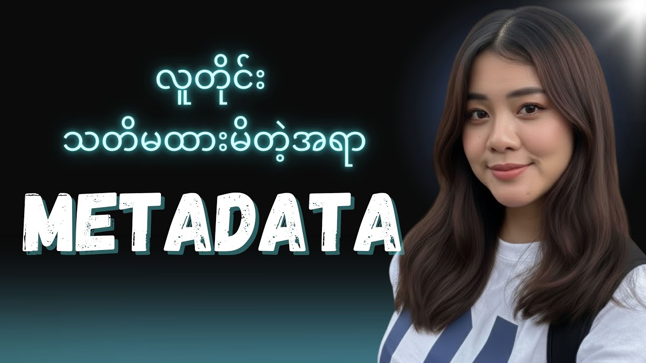 လူတိုင်း သတိမထားမိတဲ့ အရာ... Metadata.