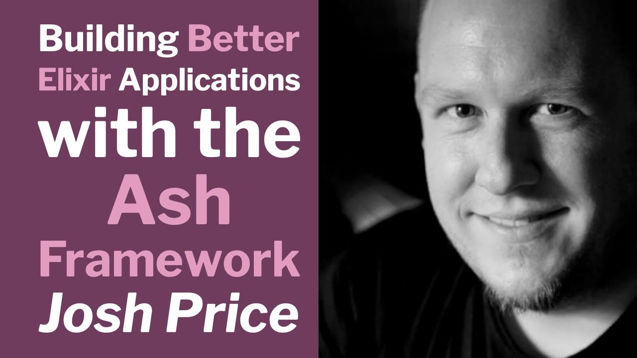 Better Elixir Applications with the Ash Framework - Josh Price