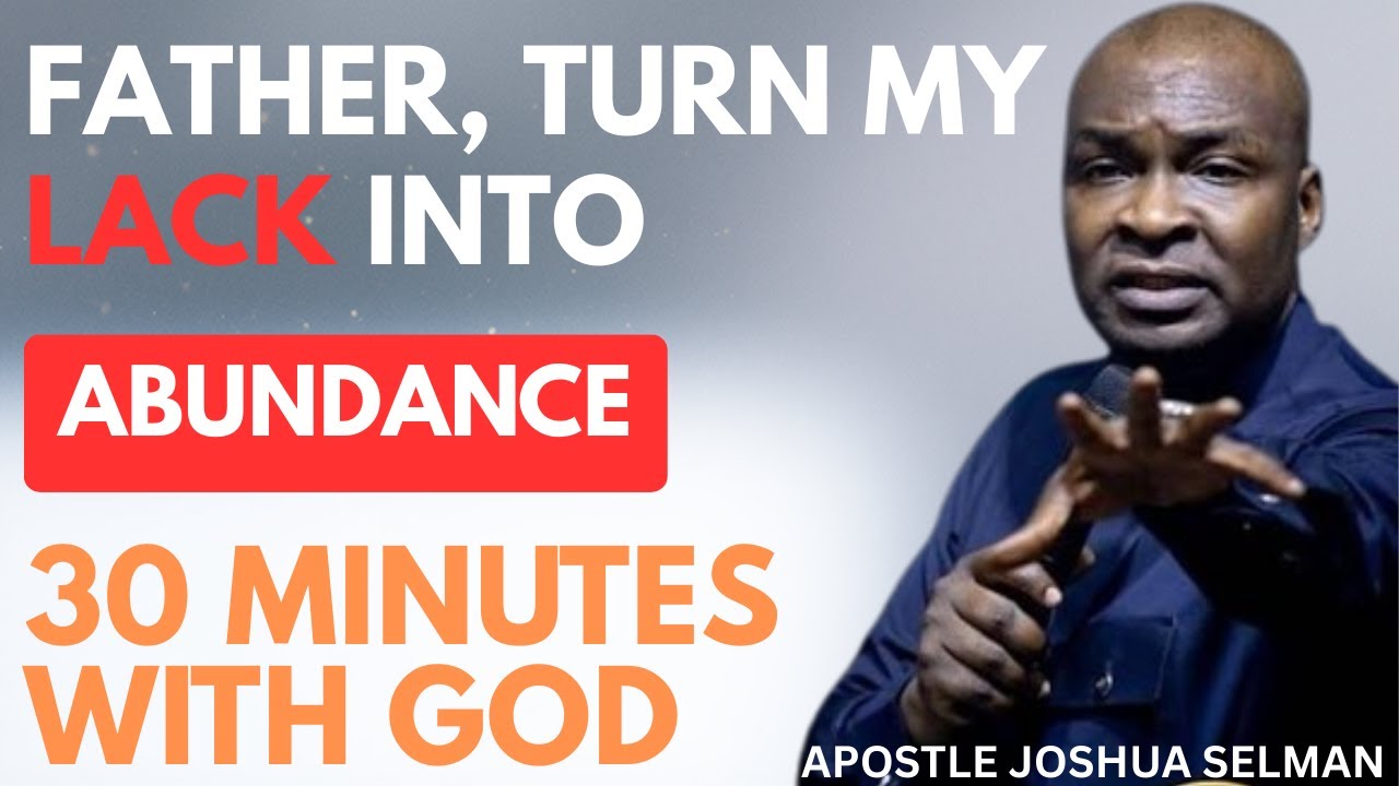 FATHER GOD, TURN MY LACK INTO ABUNDANCE | APOSTLE JOSHUA SELMAN