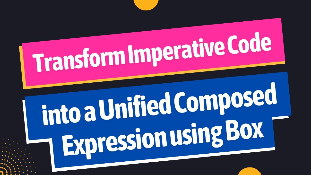 Web Developers : Transform Imperative Code into a Unified Composed Expression Using Box