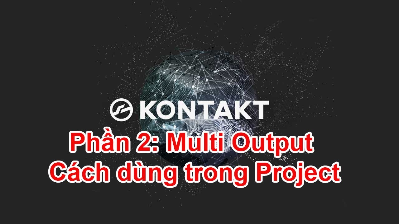 Kontakt  6 phần 2: Cách tạo Multi Output , hướng dẫn dùng  Kontakt trong một Project cụ thể