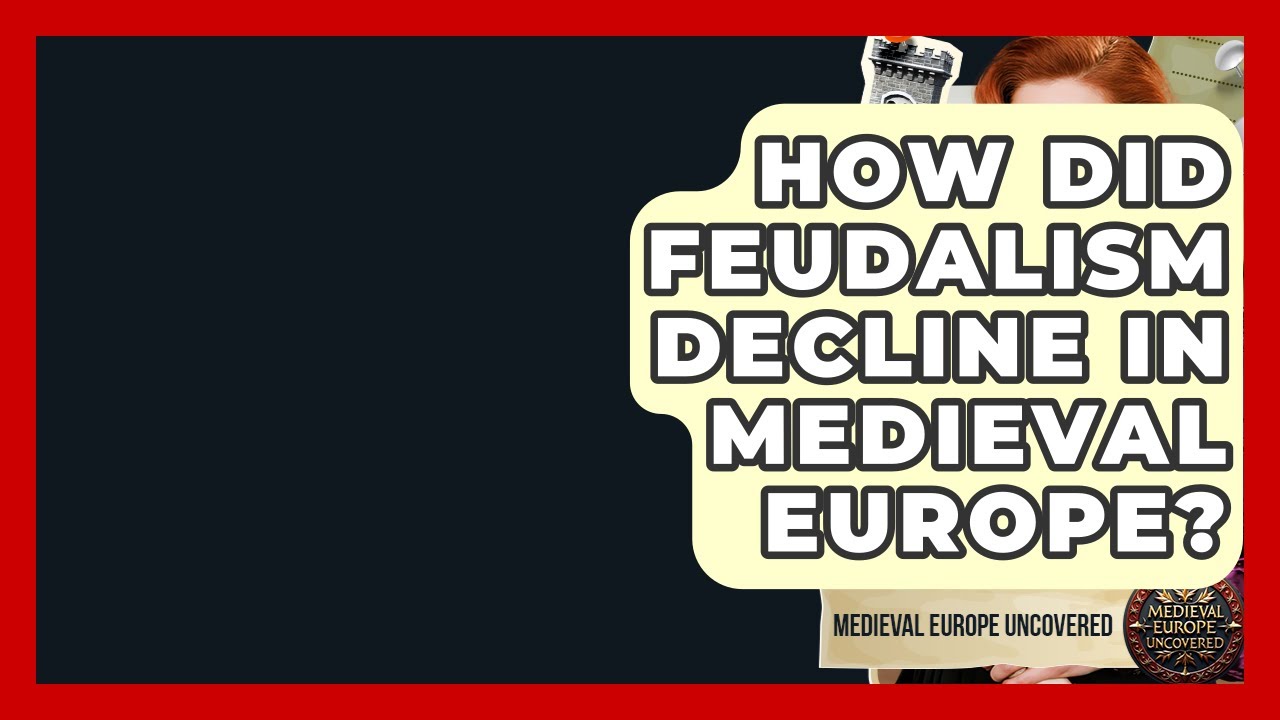 How Did Feudalism Decline In Medieval Europe? - Medieval Europe Uncovered