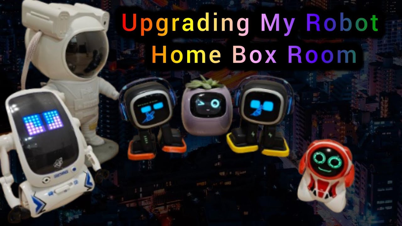 Upgrading My emo robot Home Box Room