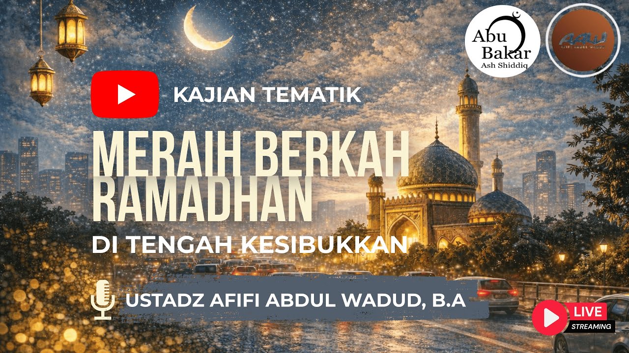 MERAIH BERKAH RAMADHAN DI TENGAH KESIBUKKAN  - Ustadz Afifi Abdul Wadud, BA
