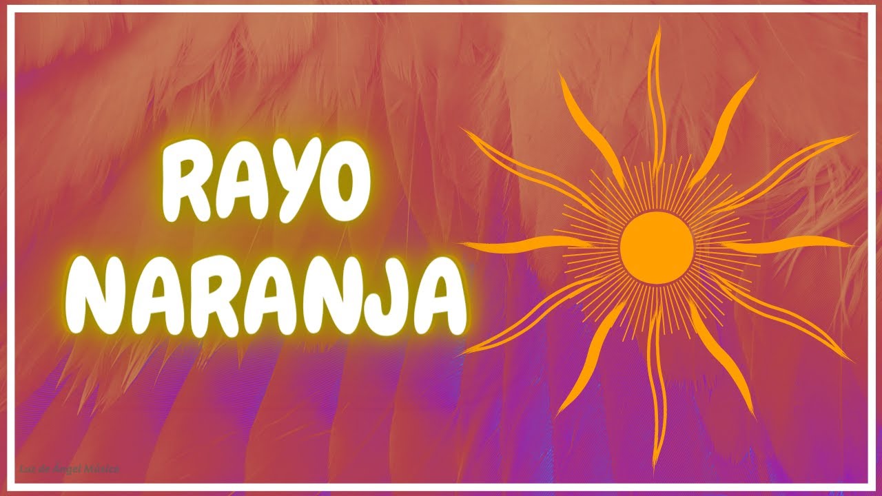 RAYO NARANJA ARC&Aacute;NGEL URIEL. Transformaci&oacute;n Espiritual y Sabidur&iacute;a Interior. Abundancia y Plenitud