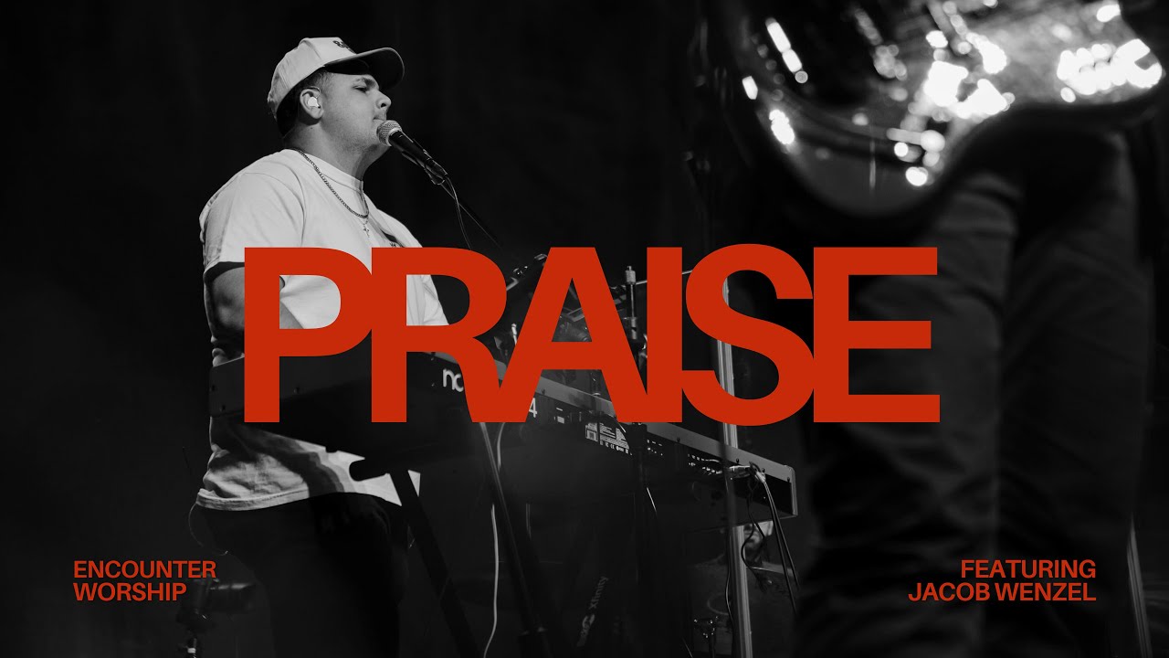 PRAISE (Live) | Encounter Worship ft. Jacob Wenzel