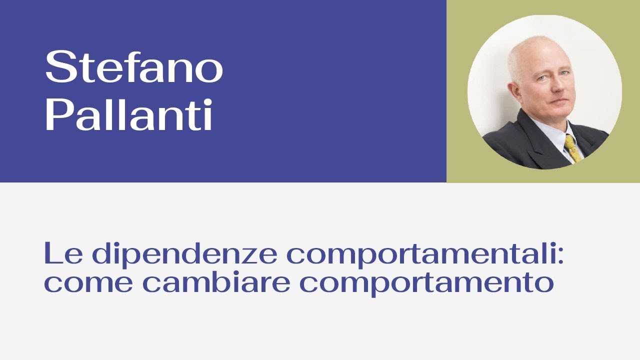 Le dipendenze comportamentali: come cambiare comportamento ― Prof. Stefano Pallanti