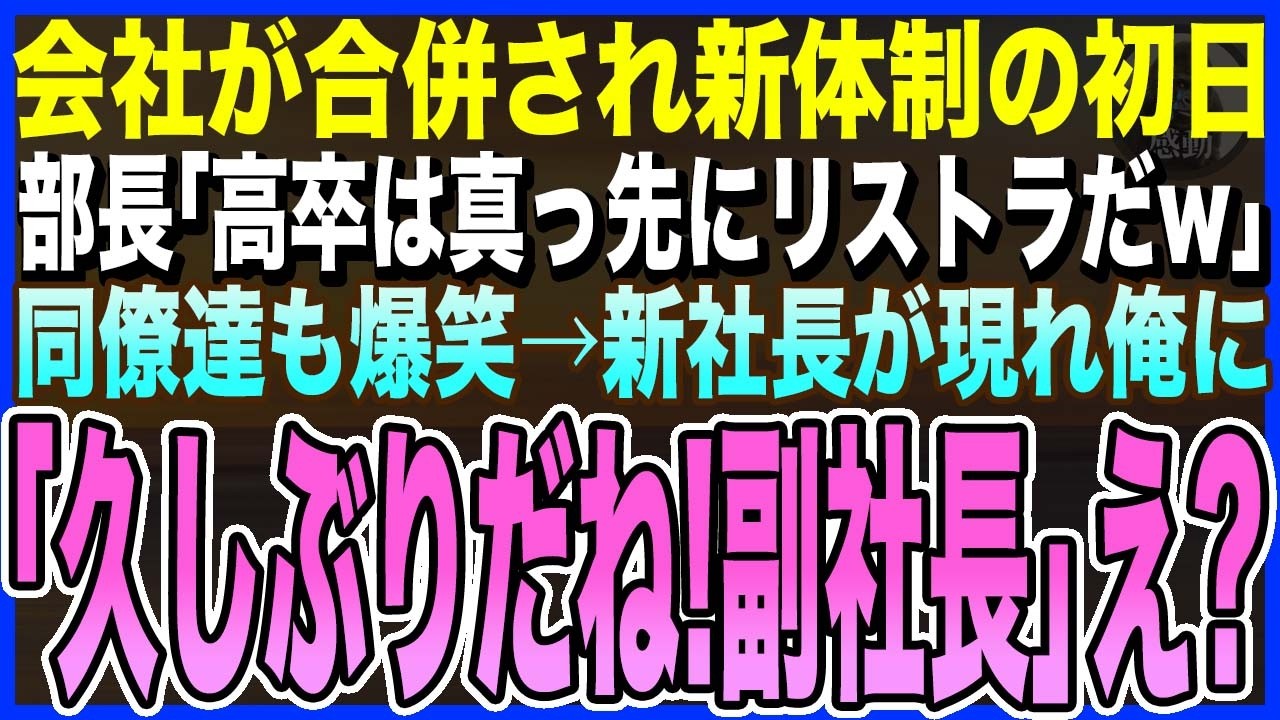 【感動する話】会社が吸収合併され新体制の初日、部長「高卒のお前は真っ先にリストラだなw」同僚達も爆笑→直後、新社長が現れ俺に「久しぶり！副社長は君任せるぞ！」全員が震えだし…【泣ける話・いい話・朗読】