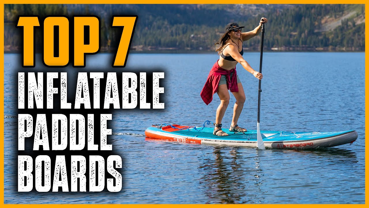Top 7 Best Inflatable Paddle Boards in 2025