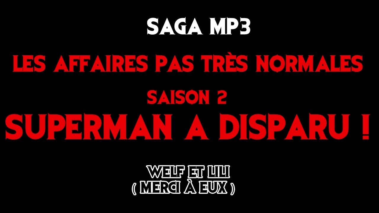 [SAGA MP3] les affaires pas tr&egrave;s normales S2 Superman a disparu ! - Int&eacute;grale ( par Welf et Lili )