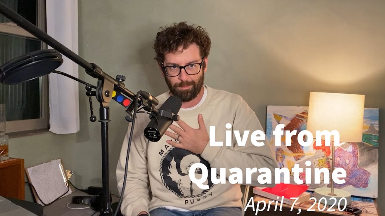 Live from Quarantine  - April 7
