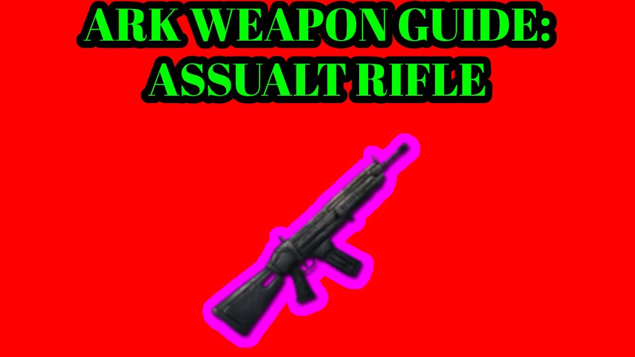ARK SURVIVAL EVOLVED WEAPON GUIDE:ASSAULT RIFLE