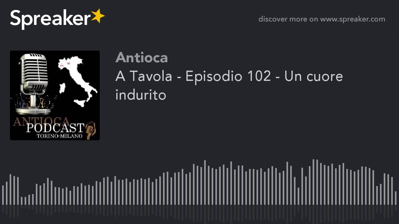 A Tavola - Episodio 102 - Un cuore indurito