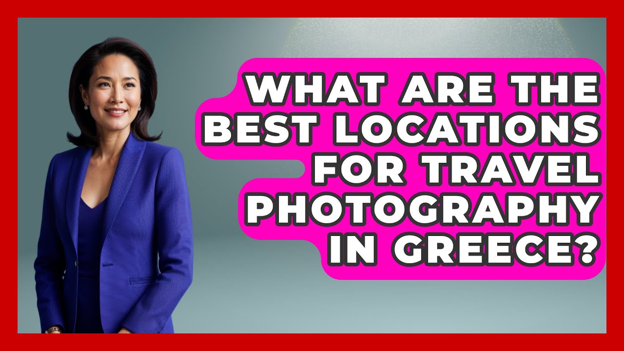 What Are the Best Locations for Travel Photography in Greece? - Talking Greece