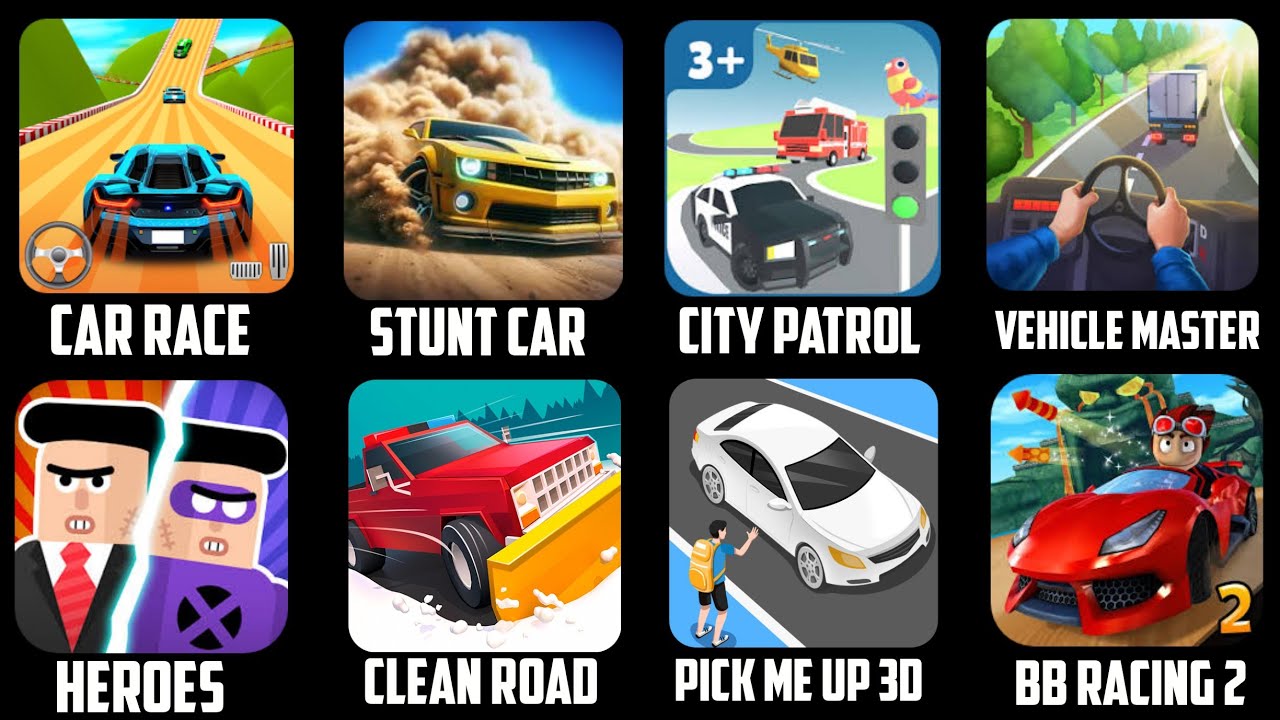 Car Race, Stunt Car, City Patrol, Vehicle Master, Heroes, Clean Road, Pick me up 3D, BB Racing 2 