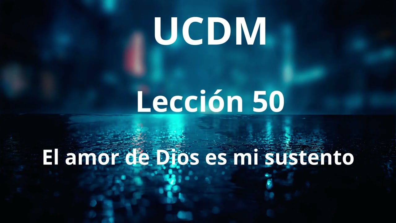 Un curso de Milagros. Lección 50. Él amor de Dios es mi sustento.