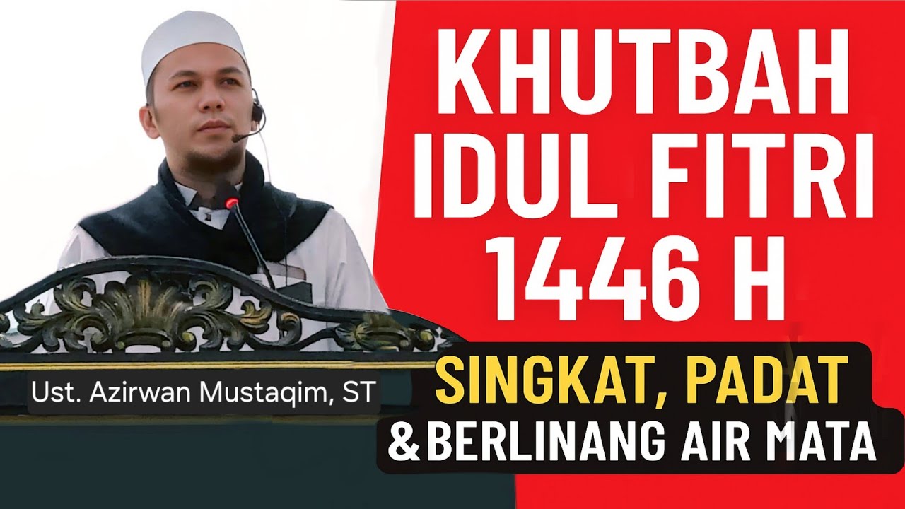 Khutbah Idul Fitri 2025 - Singkat, Padat & Berlinang Air Mata - Ustadz Azirwan Mustaqim