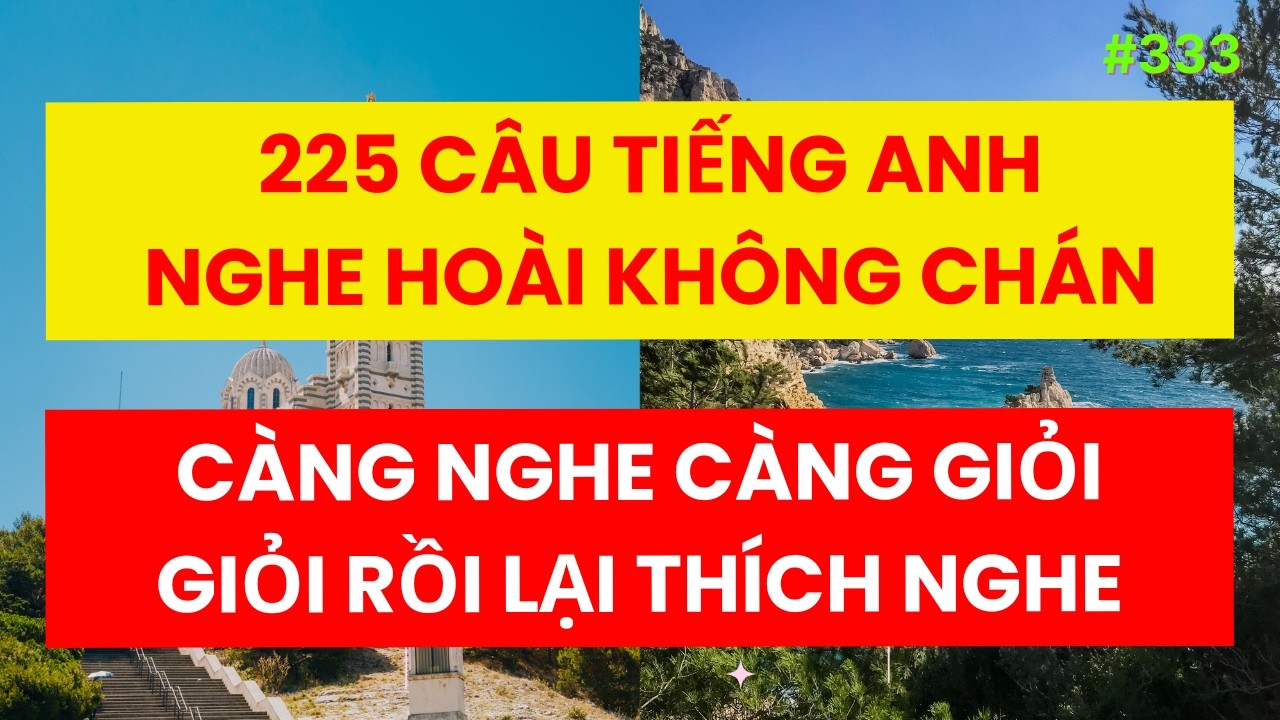 #333: 225 Câu Tiếng Anh Càng Nghe Càng Thích Nghe Hoài Không Chán Càng Nghe Càng Giỏi