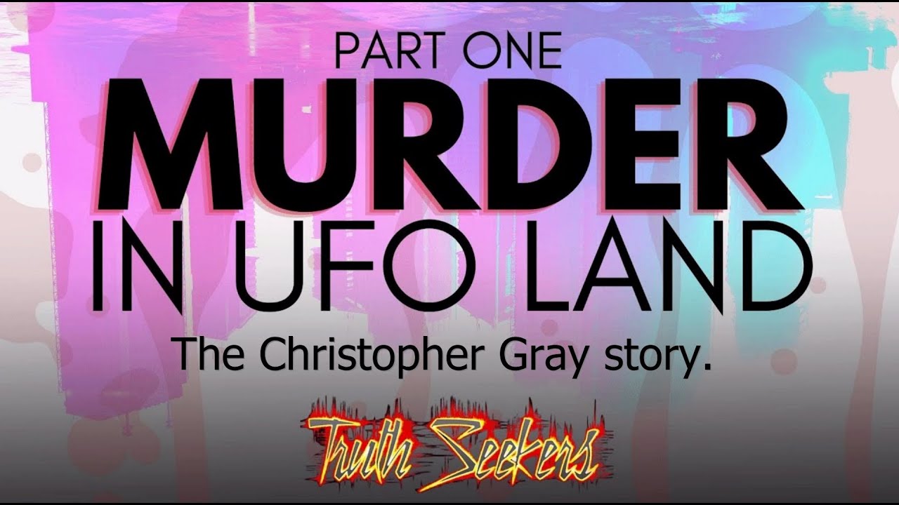 Murder in UFOLAND, Pt1 : The Christopher Gray story.