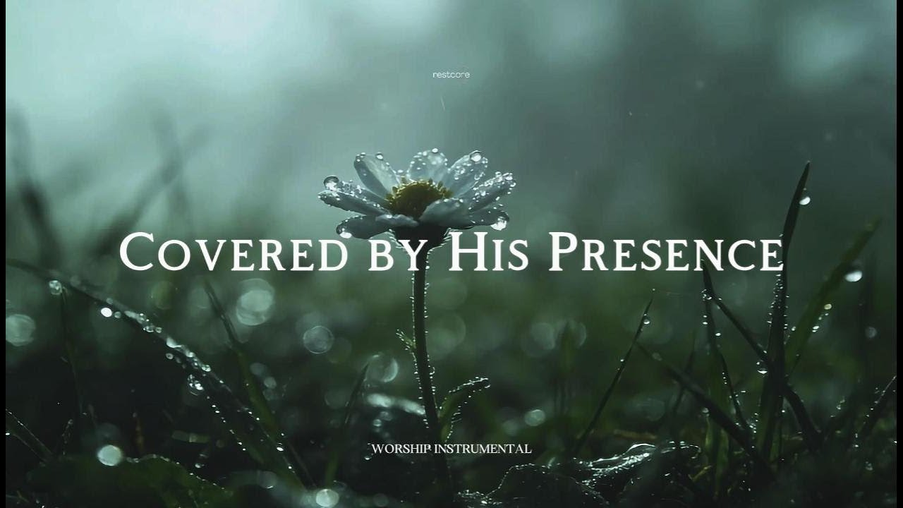 Covered by His Presence – Worship Music for Prayer & Calm Hearts