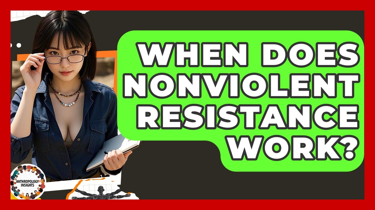 When Does Nonviolent Resistance Work? - Anthropology Insights