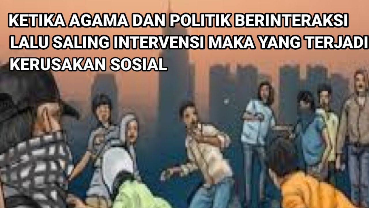 KETIKA AGAMA DAN POLITIK BERINTERAKSI LALU SALING INTERVENSI  MAKA YANG TERJADI KERUSAKAN SOSIAL.
