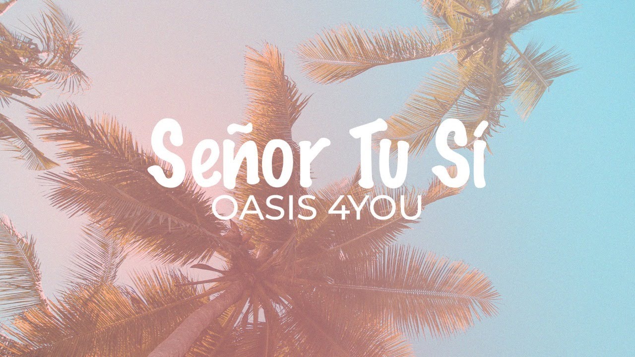 Oasis 4you - Se&ntilde;or T&uacute; S&iacute; (Video de Letras)