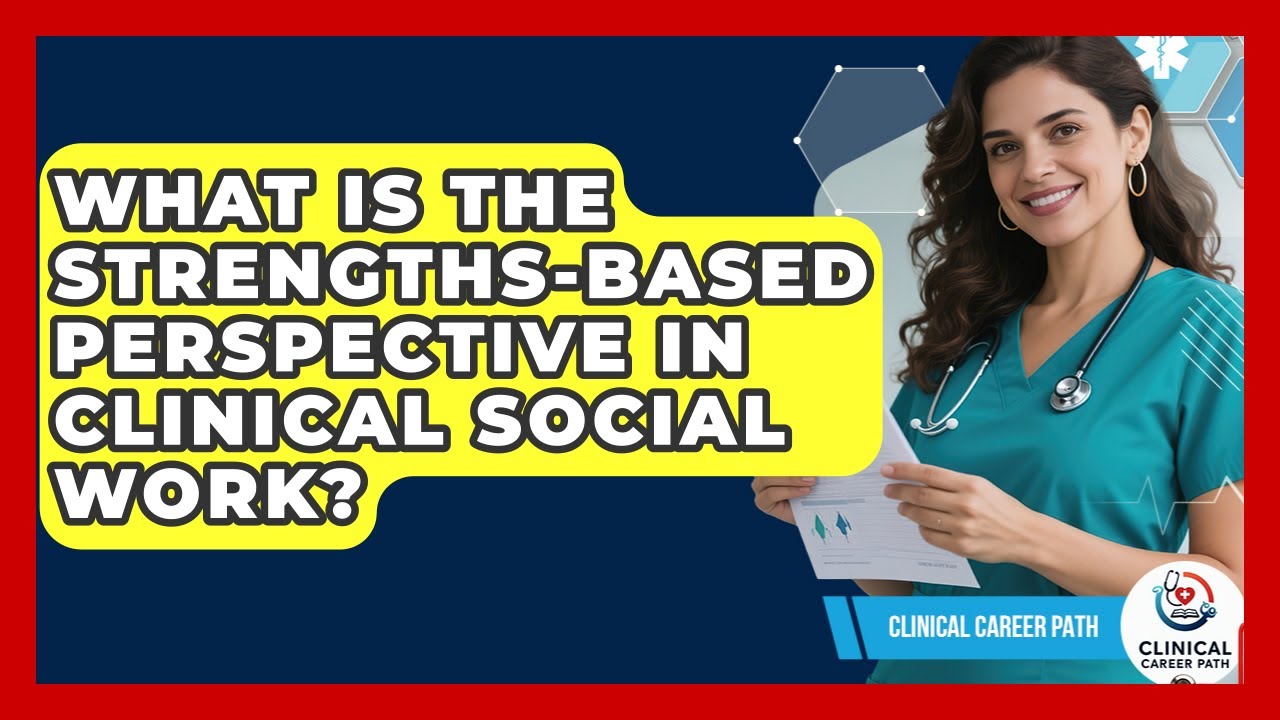 What Is The Strengths-based Perspective In Clinical Social Work? - Clinical Career Path