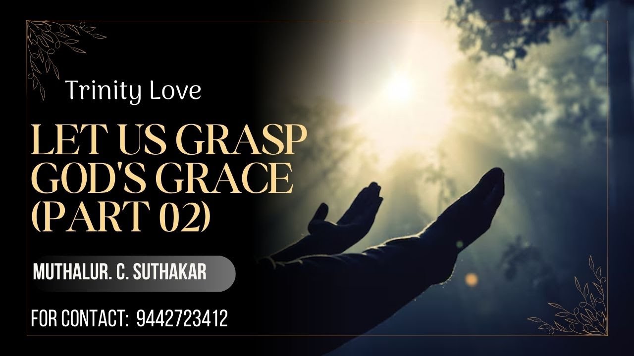 Let us grasp God's Grace (Part 02) - Sermon By MUTHALUR. C. SUTHAKAR