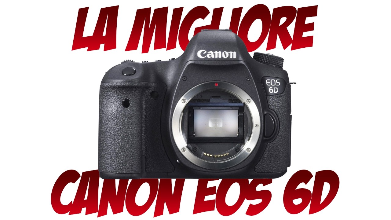 Canon EOS 6D &egrave; ancora la migliore fotocamera full frame?