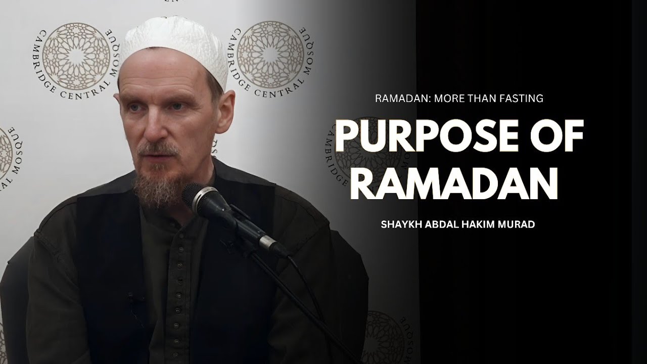 The True Purpose of Ramadan: Beyond Fasting & Food -- Shaykh Abdal Hakim Murad
