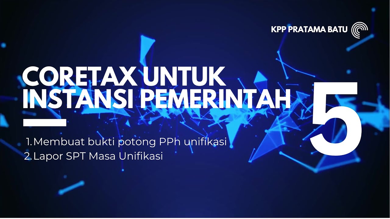 5.  Coretax Instansi Pemerintah: Membuat Bukti Potong PPh Pasal 22 dan 23 , Lapor SPT Masa Unifikasi