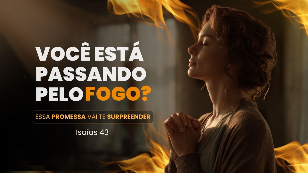 VOCÊ ESTÁ PASSANDO PELO FOGO ESSA PROMESSA EM ISAÍAS 43 VAI TE SURPREENDER  I VERSICULOS BÍBLICOS
