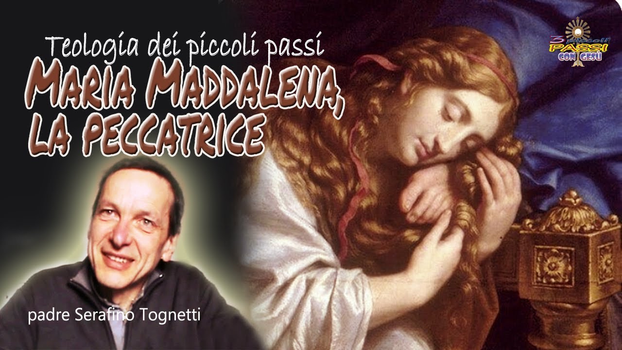 Padre Serafino Tognetti - Maria Maddalena la peccatrice (Teologia dei piccoli passi)