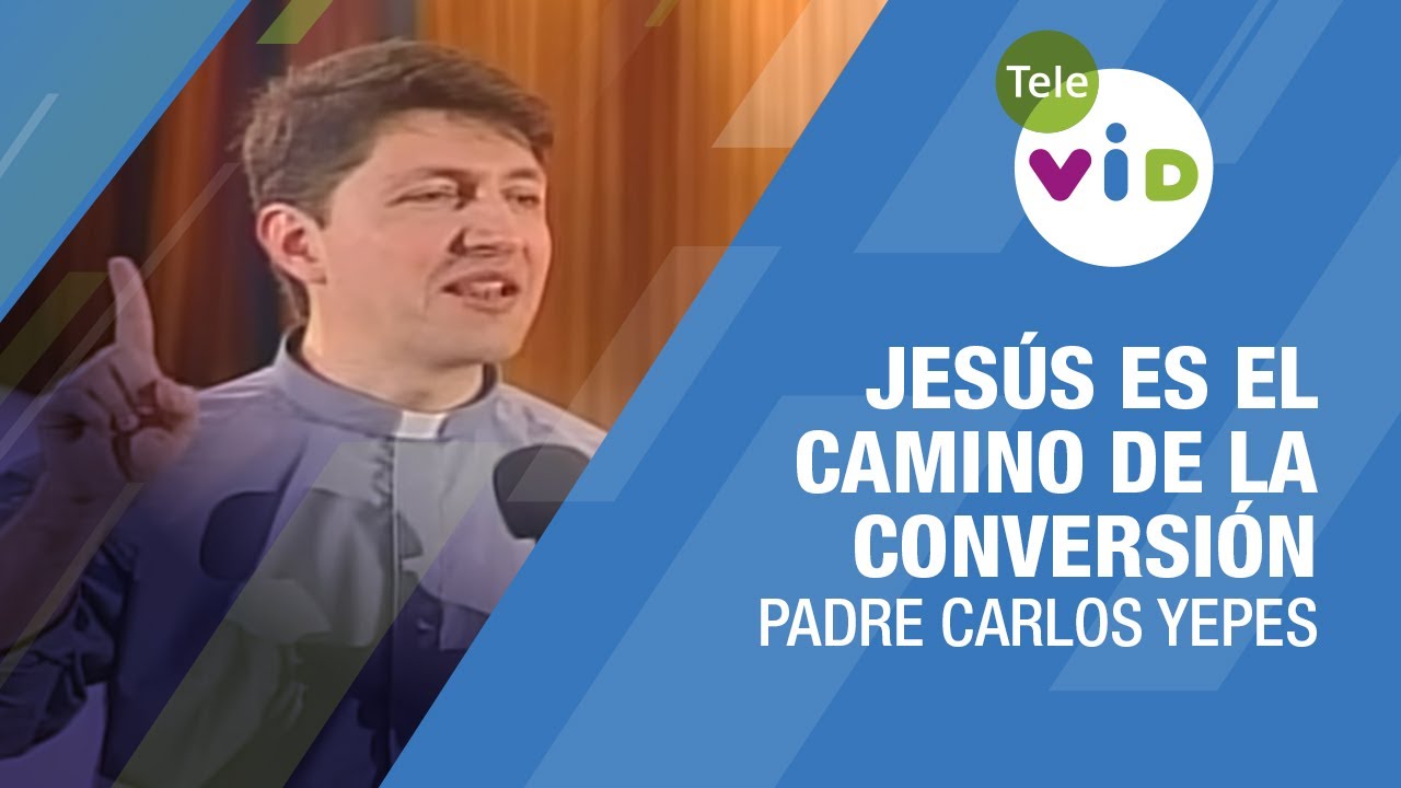 De la oscuridad a la luz: Jesús es el camino de la conversión, Padre Carlos Yepes - Tele VID
